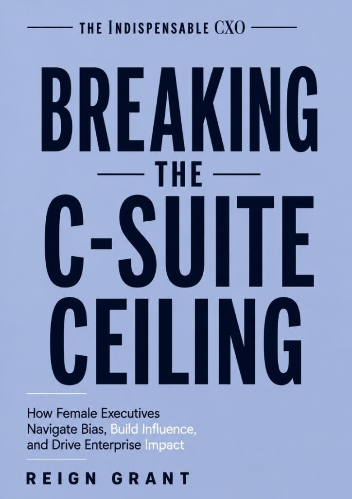 Breaking the C-Suite Ceiling: How Female Executives Navigate Bias, Build Influence, and Drive Enterprise Impact
